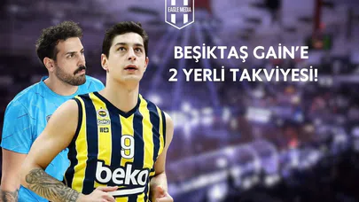 Beşiktaş Gain'den Pota Altına Takviye Hamlesi! İki Yerli İsim Gündemde