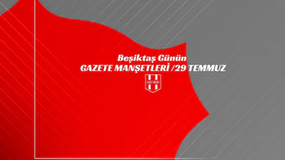 Beşiktaş Günün Gazete Manşetleri / 29 Temmuz