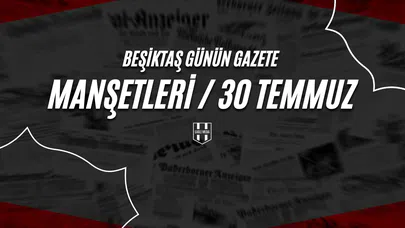 Beşiktaş Günün Gazete Manşetleri / 30 Temmuz