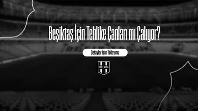 Beşiktaş İçin Tehlike Çanları mı Çalıyor?