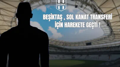 Beşiktaş, Sol Kanat Transferi İçin Harekete Geçti