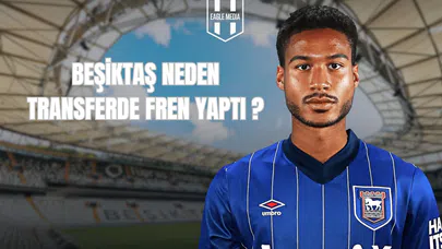 Beşiktaş Transferde Neden Fren Yaptı?