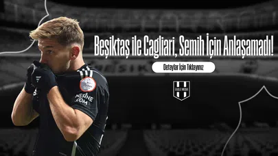 Beşiktaş ile Cagliari, Semih İçin Anlaşamadı!