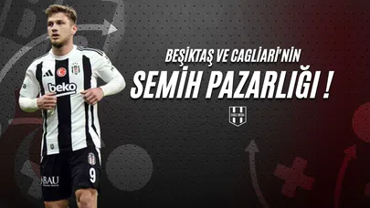 Beşiktaş ve Cagliari'nin Semih Pazarlığı !
