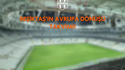 Beşiktaş'ın Avrupa Dönüşü Takvimi