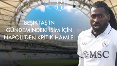 Beşiktaş’ın Gündemindeki İsim İçin Napoli’den Kritik Hamle!