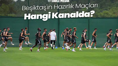 Beşiktaş'ın Hazırlık Maçları Hangi Kanalda?