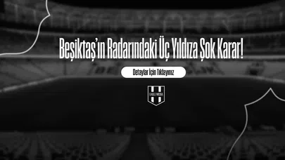 Beşiktaş’ın Radarındaki Üç Yıldıza Şok Karar!