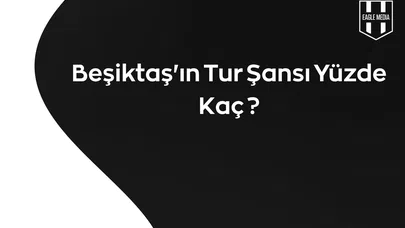 Beşiktaş'ın Tur Şansı Yüzde Kaç ?