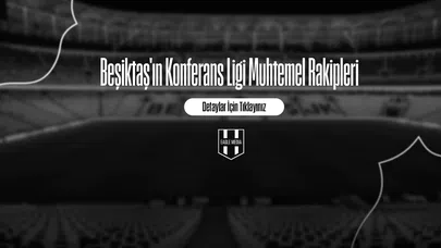 Beşiktaş'ın Konferans Ligi Muhtemel Rakipleri