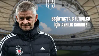 Beşiktaş’ta 6 Futbolcu İçin Ayrılık Kararı