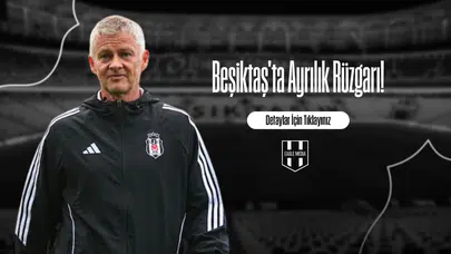 Beşiktaş'ta Ayrılık Rüzgarı!