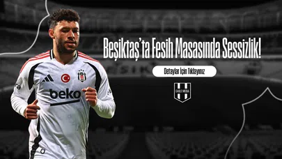 Beşiktaş’ta Fesih Masasında Sessizlik!