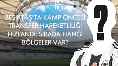 Beşiktaş, Kamp Öncesi Transfer Hareketliliğini Hızlandırdı: Sol Bek ve Santrfor Takviyesi Tamamlandı
