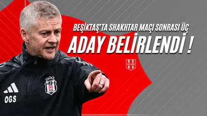 Beşiktaş'ta Shakhtar Maçı Sonrası Üç Aday Belirlendi !