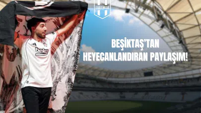 Beşiktaş'tan Heyecanlandıran Paylaşım!