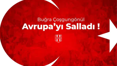 Buğra Coşgungönül Avrupa’yı Salladı!