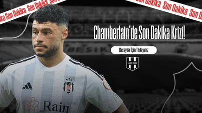 Chamberlain'de Son Dakika Krizi!