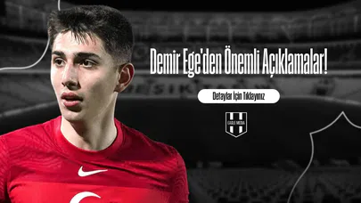 Demir Ege'den Önemli Açıklamalar