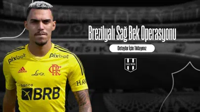 Brezilyalı Sağ Bek Operasyonu