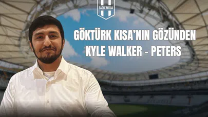 Göktürk Kısa'nın Gözünden Kyle Walker - Peters