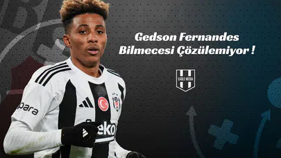 Gedson Fernandes Bilmecesi Çözülemiyor!
