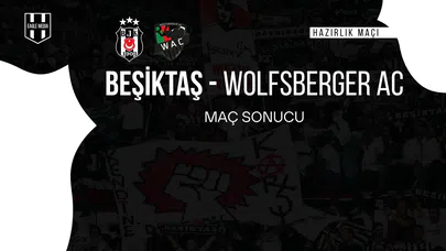 Hazırlık Maçı: Beşiktaş  2 - 3 Wolfsberger AC / Maç Sonucu