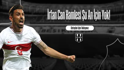 İrfan Can Hamlesi Şu An İçin Yok!