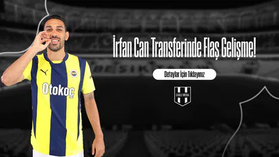 İrfan Can Transferinde Flaş Gelişme!