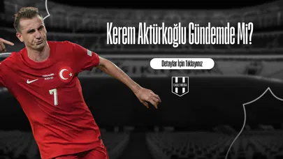 Kerem Aktürkoğlu Gündemde Mi?