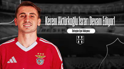 Kerem Aktürkoğlu Israrı Devam Ediyor