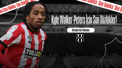 Kyle Walker-Peters İçin Son Düzlükler!