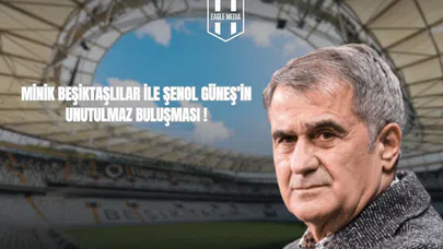 Minik Beşiktaşlılar ile Şenol Güneş’in Unutulmaz Buluşması