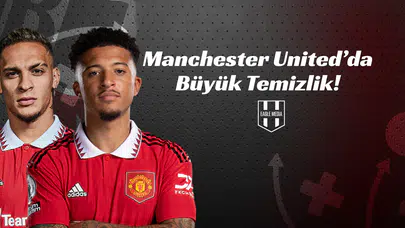 Manchester United’da Büyük Temizlik!