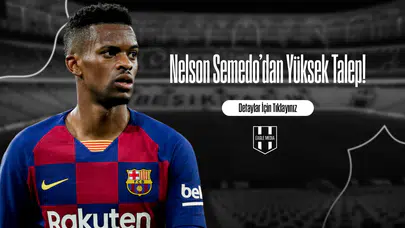 Nelson Semedo’dan Yüksek Talep!