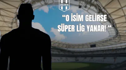“O İsim Gelirse Süper Lig Yanar!”