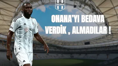 Onana’yı Bedava Verdik, Almadılar!