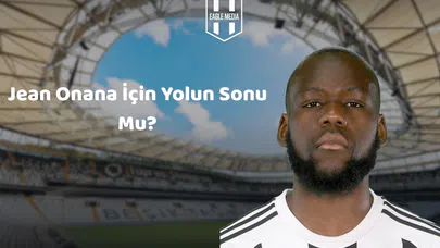 Jean Onana İçin Yolun Sonu Mu?