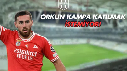 Orkun Kampa Katılmak İstemiyor!
