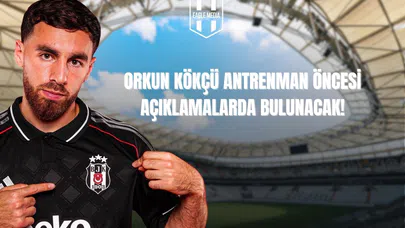 Orkun Antrenman Öncesi Açıklamalarda Bulunacak!