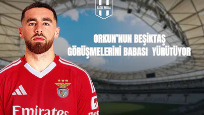 Orkun Kökçü’nün Beşiktaş Görüşmelerini Babası Yürütüyor