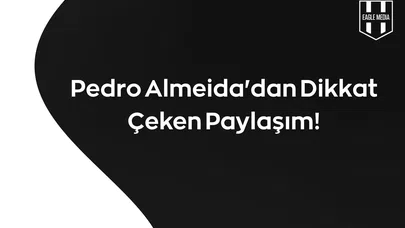 Pedro Almeida'dan Dikkat Çeken Paylaşım!