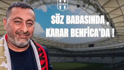 Söz Babasında, Karar Benfica’da!
