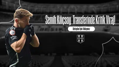 Semih Kılıçsoy Transferinde Kritik Viraj!