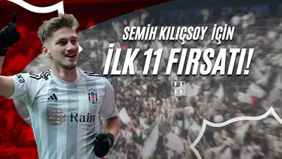 Semih Kılıçsoy İçin İlk 11 Fırsatı!