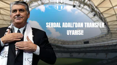 Serdal Adalı'dan Transfer Uyarısı!