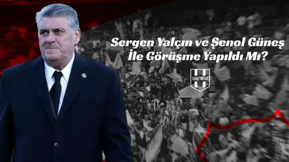 Sergen Yalçın ve Şenol Güneş İle Görüşme Yapıldı Mı?