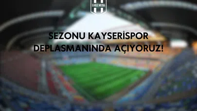 Sezonu Kayserispor Deplasmanıyla Açıyoruz