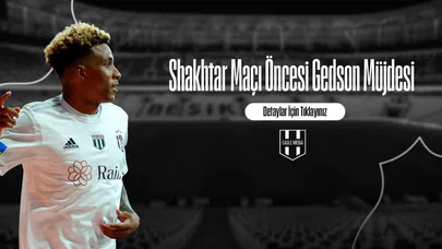 Shakhtar Maçı Öncesi Gedson Müjdesi
