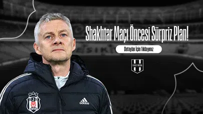 Shakhtar Maçı Öncesi Sürpriz Plan!
